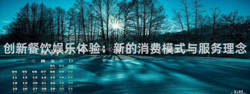 开心彩体育凯捷平台主管：创新餐饮娱乐体验：新的消费模式与服务理念