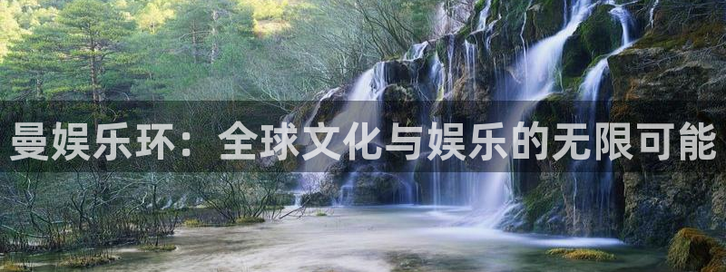开心彩平台官网：曼娱乐环：全球文化与娱乐的无限可能