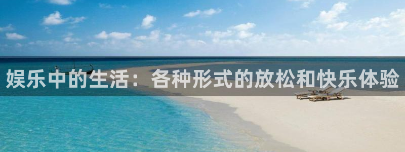 开心彩体育平台总代理：娱乐中的生活：各种形式的放松和快乐体验