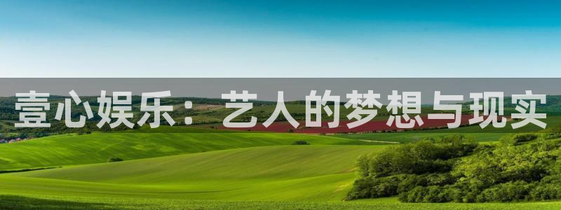 开心彩平台开户链接：壹心娱乐：艺人的梦想与现实